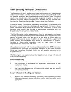 DWP Security Policy for Contractors The Department for Work and Pensions treats its information as a valuable asset and considers that it is essential that information must be protected, together with the systems, equipm