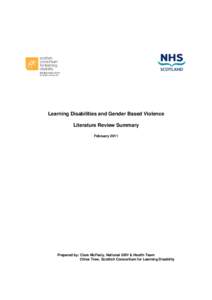 Learning Disabilities and Gender Based Violence Literature Review Summary February 2011 Prepared by: Clare McFeely, National GBV & Health Team Chloe Trew, Scottish Consortium for Learning Disability