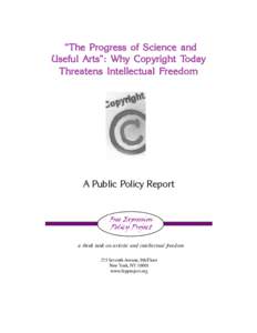 “The Progress of Science and Useful Arts”: Why Copyright Today Threatens Intellectual Freedom A Public Policy Report