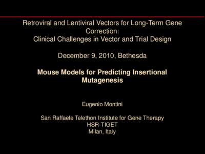 Retroviral and Lentiviral Vectors for Long-Term Gene Correction: Clinical Challenges in Vector and Trial Design December 9, 2010, Bethesda Mouse Models for Predicting Insertional Mutagenesis