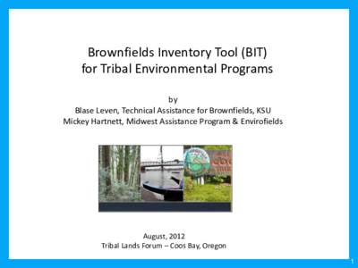 Brownfields Inventory Tool (BIT) for Tribal Environmental Programs by Blase Leven, Technical Assistance for Brownfields, KSU Mickey Hartnett, Midwest Assistance Program & Envirofields