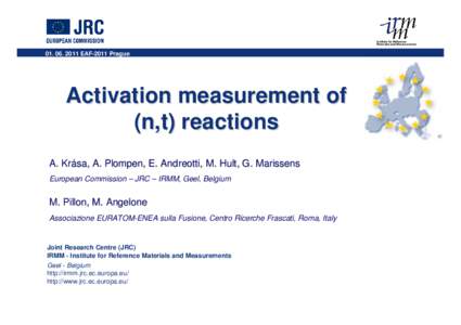 EAF-2011 Prague  Activation measurement of (n,t) reactions A. Krása, A. Plompen, E. Andreotti, M. Hult, G. Marissens European Commission – JRC – IRMM, Geel, Belgium