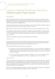 GUIDE TO COMPLETING THE TASMANIAN STATE SERVICE INTERNSHIP PROGRAM PROJECT PROPOSAL A guide to completing the Tasmanian State Service Internship Program Project Proposal YOUR PROJECT