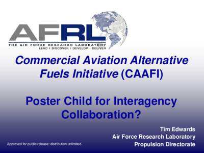 Commercial Aviation Alternative Fuels Initiative (CAAFI) Poster Child for Interagency Collaboration? Approved for public release; distribution unlimited.