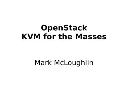 OpenStack KVM for the Masses Mark McLoughlin The Narcissistic Bit.