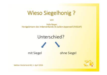 Wieso Siegelhonig ? von Felix Neyer Honigobmann des Imkerverbands St.Gallen-Appenzell (IVSGAP)  Unterschied?