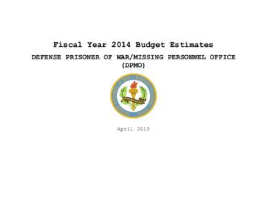 Fiscal Year 2014 Budget Estimates DEFENSE PRISONER OF WAR/MISSING PERSONNEL OFFICE (DPMO) April 2013