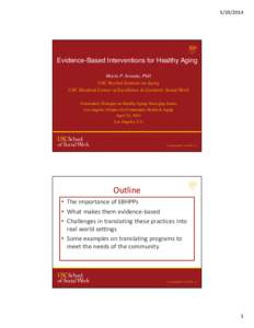 [removed]Evidence-Based Interventions for Healthy Aging María P. Aranda, PhD USC Roybal Institute on Aging USC Hartford Center of Excellence in Geriatric Social Work