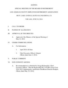 AGENDA SPECIAL MEETING OF THE BOARD OF RETIREMENT LOS ANGELES COUNTY EMPLOYEES RETIREMENT ASSOCIATION 300 N. LAKE AVENUE, SUITE 810, PASADENA, CA 9:00 A.M., JUNE 10, 2014