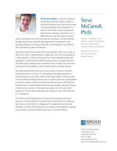 STEVE MCCARROLL is director of genetics for the Broad Institute’s Stanley Center for Psychiatric Research and an assistant professor in Harvard Medical School’s Department of Genetics. McCarroll’s research uses gen