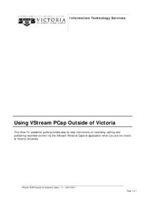 Information Technology Services  Using VStream PCap Outside of Victoria This ‘How-To’ academic guide provides step by step instructions on recording, editing and publishing recorded content via the VStream Personal C