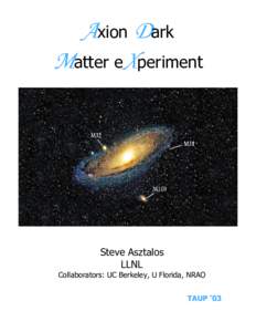 Axion Dark Matter eXperiment Steve Asztalos LLNL Collaborators: UC Berkeley, U Florida, NRAO