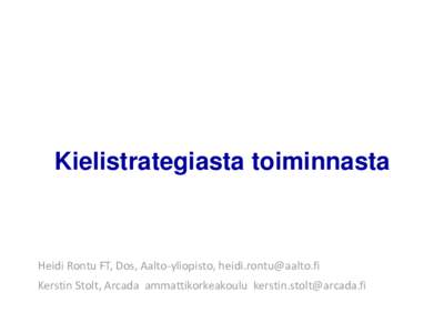 Kielistrategiasta toiminnasta  Heidi Rontu FT, Dos, Aalto-yliopisto, [removed] Kerstin Stolt, Arcada ammattikorkeakoulu [removed]  Session ohjelma