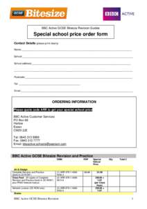 BBC Active GCSE Bitesize Revision Guides  Special school price order form Contact Details (please print clearly) Name:___________________________________________________________________ School:___________________________