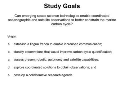 Study Goals Can emerging space science technologies enable coordinated oceanographic and satellite observations to better constrain the marine carbon cycle?  Steps: