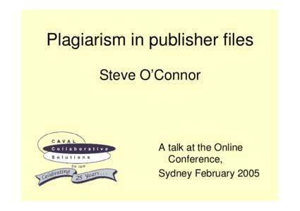 Plagiarism in publisher files Steve O’Connor A talk at the Online Conference, Sydney February 2005