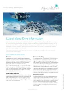 Natural beauty, uninterrupted.  Lizard Island Dive Information Lizard Island is a continental island situated in the Northern region of the Great Barrier Reef. It is surrounded by its own beautiful fringing reefs, access