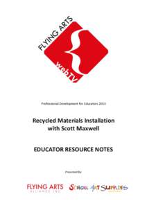 Professional Development for Educators[removed]Recycled Materials Installation with Scott Maxwell EDUCATOR RESOURCE NOTES