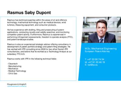 Rasmus Søby Dupont Rasmus has technical expertise within the areas of oil and offshore technology, mechanical technology such as medical devices, wind turbines, lifesaving equipment, and consumer products. He has experi