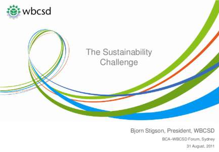The Sustainability Challenge Bjorn Stigson, President, WBCSD BCA–WBCSD Forum, Sydney 31 August, 2011