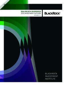 DEALING WITH DIVERGENCE 2015 INVESTMENT OUTLOOK december 2014 BlackRock Investment