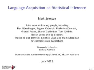 Language Acquisition as Statistical Inference Mark Johnson Joint work with many people, including Ben B¨orschinger, Eugene Charniak, Katherine Demuth, Michael Frank, Sharon Goldwater, Tom Griﬃths, Bevan Jones and Ed S