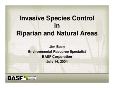 Invasive Species Control in Riparian and Natural Areas Jim Bean Environmental Resource Specialist BASF Corporation