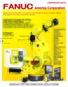 FANUC America Corporation  CORPORATE FACTS FANUC America Corporation provides the most complete range of innovative robotics, CNC systems and factory automation solutions.