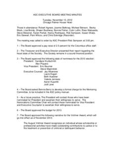 ASC EXECUTIVE BOARD MEETING MINUTES Tuesday, November 13, 2012 Chicago Palmer House Hotel Those in attendance: Robert Agnew, Joanne Belknap, Michael Benson, Becky Block, Lisa Broidy, Shawn Bushway, Bonnie Fisher, Colin L