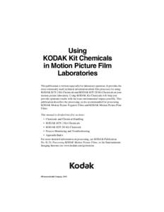 Using KODAK Kit Chemicals in Motion Picture Film Laboratories This publication is written especially for laboratory operators. It provides the most commonly used technical information about film processes for using