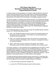 ACE Charter High School Education of Homeless Children and Youth Dispute Resolution Process If a dispute arises over school selection or enrollment under the McKinney-Vento Act, Tucson Youth Development/ACE Charter High 