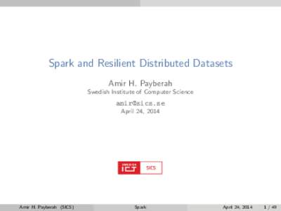 Spark and Resilient Distributed Datasets Amir H. Payberah Swedish Institute of Computer Science  April 24, 2014