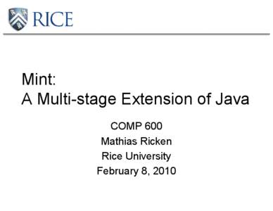 Mint: A Multi-stage Extension of Java COMP 600 Mathias Ricken Rice University February 8, 2010