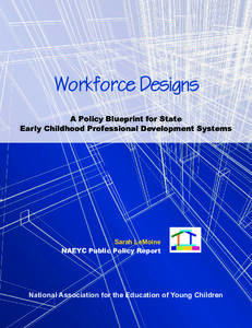 Workforce Designs A Policy Blueprint for State Early Childhood Professional Development Systems Sarah LeMoine NAEYC Public Policy Report