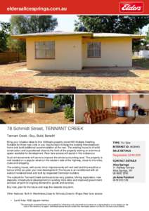 eldersalicesprings.com.au  78 Schmidt Street, TENNANT CREEK Tennant Creek - Buy, Build, Benefit! Bring your creative ideas to this 1000sqm property zoned MD Multiple Dwelling. Suitable for three new units or you may be k