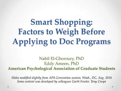 Smart Shopping: Factors to Weigh Before Applying to Doc Programs Nabil El-Ghoroury, PhD Eddy Ameen, PhD American Psychological Association of Graduate Students