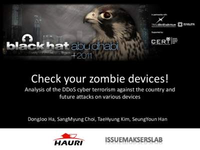 Check your zombie devices! Analysis of the DDoS cyber terrorism against the country and future attacks on various devices DongJoo Ha, SangMyung Choi, TaeHyung Kim, SeungYoun Han Hauri & Issuemakerslab