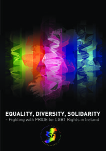 EQUALITY, DIVERSITY, SOLIDARITY – Fighting with PRIDE for LGBT Rights in Ireland Equality, Diversity, Solidarity  – Fighting with PRIDE for LGBT Rights in Ireland