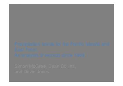 Precipitation trends for the Pacific Islands and East Timor: An analysis of records since 1960 Simon McGree, Dean Collins, and David Jones