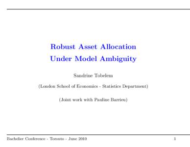 Robust Asset Allocation Under Model Ambiguity Sandrine Tobelem (London School of Economics - Statistics Department) (Joint work with Pauline Barrieu)