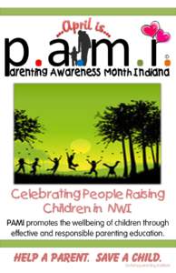 Celebrating People Raising Children in NWI PAMI promotes the wellbeing of children through effective and responsible parenting education.  Help a Parent. Save a Child.
