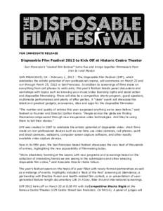 FOR IMMEDIATE RELEASE  Disposable Film Festival 2012 to Kick Off at Historic Castro Theater San Francisco’s “coolest film festival” turns five and brings together filmmakers from Iran to rural Mexico SAN FRANCISCO,