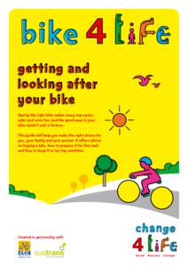 bike Getting and looking after your bike Having the right bike makes every trip easier, safer and more fun, and the good news is your