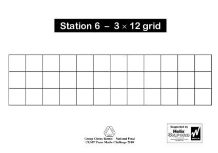 Station 6 – 3  12 grid  Supported by Group Circus Round – National Final UKMT Team Maths Challenge 2010