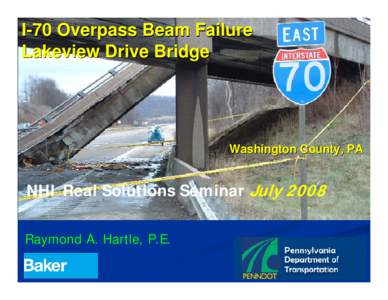 I-70 Overpass Beam Failure Lakeview Drive Bridge Washington County, PA  NHI Real Solutions Seminar July 2008