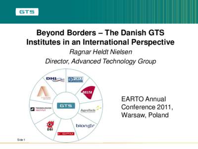 Beyond Borders – The Danish GTS Institutes in an International Perspective Ragnar Heldt Nielsen Director, Advanced Technology Group  EARTO Annual