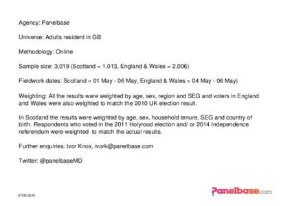 Agency: Panelbase Universe: Adults resident in GB Methodology: Online Sample size: 3,019 (Scotland = 1,013, England & Wales = 2,006) Fieldwork dates: Scotland = 01 May - 06 May, England & Wales = 04 May - 06 May) Weighti