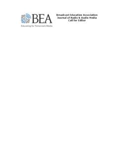 Broadcast Education Association Journal of Radio & Audio Media Call for Editor Please Post for Faculty Deadline: January 15, 2013 For over 50 years, the Broadcast Education Association has served as an association of uni