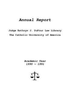 Annual Report Judge Kathryn J. DuFour Law Library The Catholic University of America Academic Year 1990 — 1991