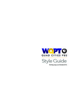 Style Guide Working copy as of October 2013 ©2013 by WQPT–Quad Cities PBS. All rights reserved. USA.  PURPOSE OF THIS GUIDE